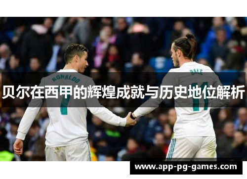 贝尔在西甲的辉煌成就与历史地位解析